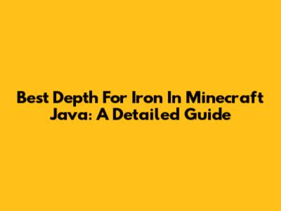 Best Depth For Iron In Minecraft Java: A Detailed Guide