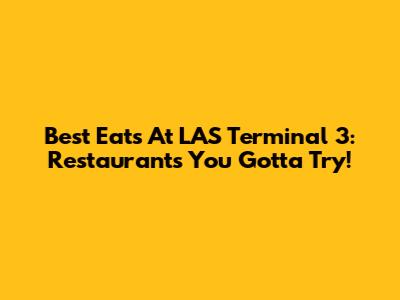 Best Eats At LAS Terminal 3: Restaurants You Gotta Try!