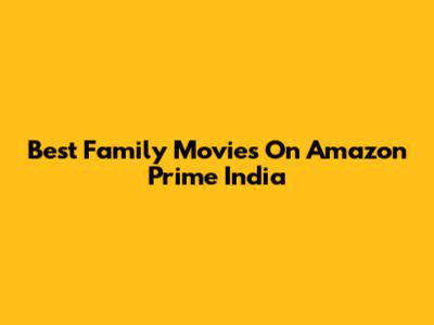 Best Family Movies On Amazon Prime India