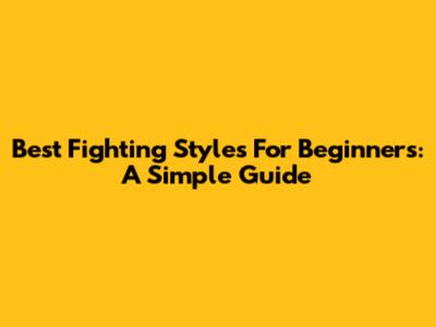Best Fighting Styles For Beginners: A Simple Guide