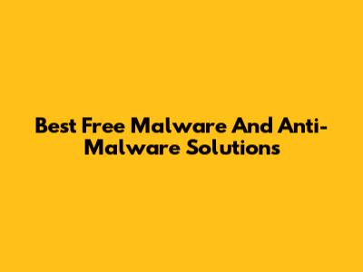 Best Free Malware And Anti-Malware Solutions
