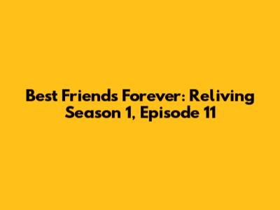Best Friends Forever: Reliving Season 1, Episode 11