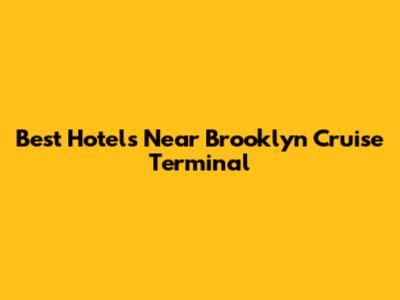 Best Hotels Near Brooklyn Cruise Terminal