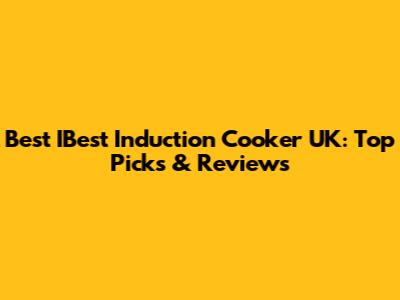 Best IBest Induction Cooker UK: Top Picks & Reviews