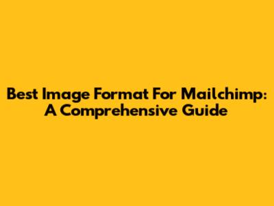 Best Image Format For Mailchimp: A Comprehensive Guide