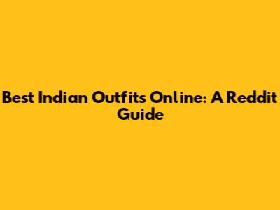Best Indian Outfits Online: A Reddit Guide