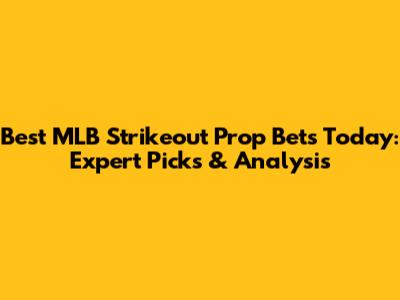 Best MLB Strikeout Prop Bets Today: Expert Picks & Analysis