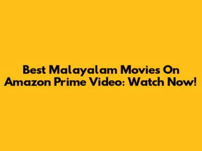 Best Malayalam Movies On Amazon Prime Video: Watch Now!