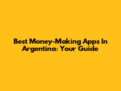 Best Money-Making Apps In Argentina: Your Guide