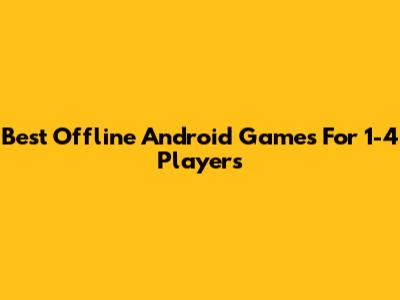 Best Offline Android Games For 1-4 Players