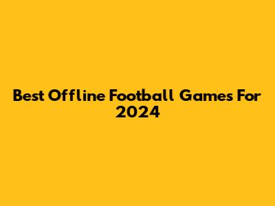 Best Offline Football Games For 2024