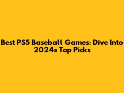 Best PS5 Baseball Games: Dive Into 2024's Top Picks