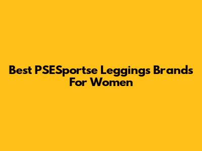 Best PSESportse Leggings Brands For Women