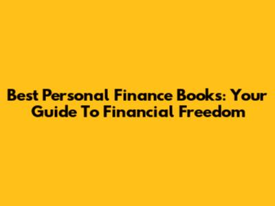 Best Personal Finance Books: Your Guide To Financial Freedom