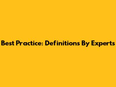 Best Practice: Definitions By Experts