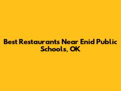 Best Restaurants Near Enid Public Schools, OK