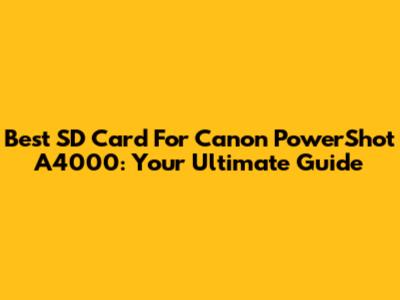 Best SD Card For Canon PowerShot A4000: Your Ultimate Guide