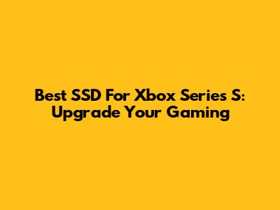 Best SSD For Xbox Series S: Upgrade Your Gaming
