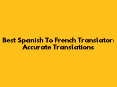 Best Spanish To French Translator: Accurate Translations