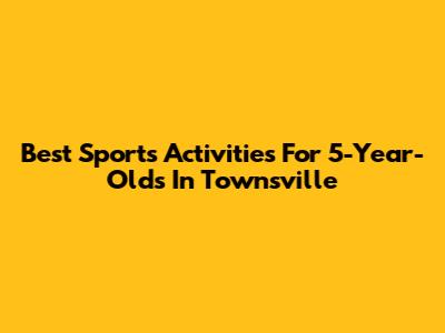 Best Sports Activities For 5-Year-Olds In Townsville