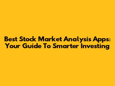 Best Stock Market Analysis Apps: Your Guide To Smarter Investing
