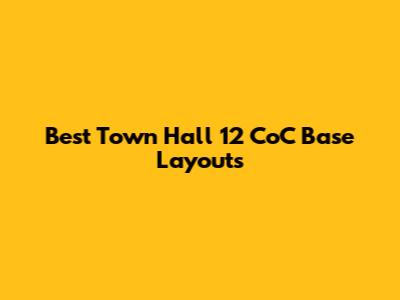 Best Town Hall 12 CoC Base Layouts