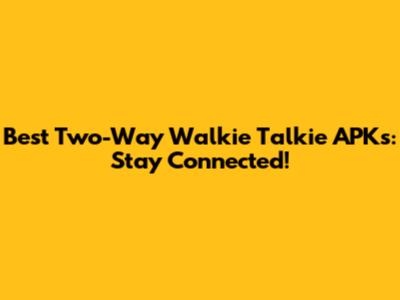 Best Two-Way Walkie Talkie APKs: Stay Connected!