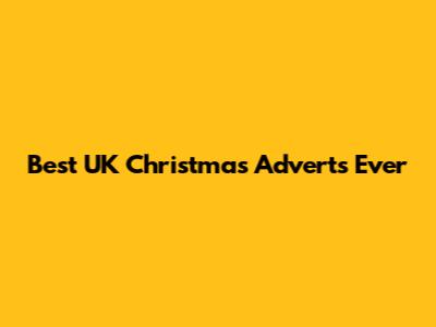 Best UK Christmas Adverts Ever