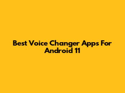 Best Voice Changer Apps For Android 11