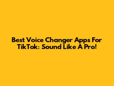 Best Voice Changer Apps For TikTok: Sound Like A Pro!