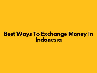 Best Ways To Exchange Money In Indonesia