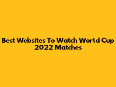 Best Websites To Watch World Cup 2022 Matches