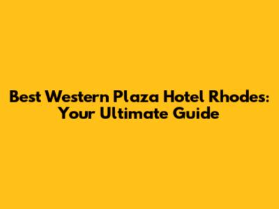 Best Western Plaza Hotel Rhodes: Your Ultimate Guide