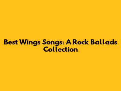 Best Wings Songs: A Rock Ballads Collection
