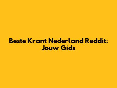 Beste Krant Nederland Reddit: Jouw Gids