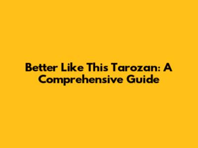 Better Like This Tarozan: A Comprehensive Guide