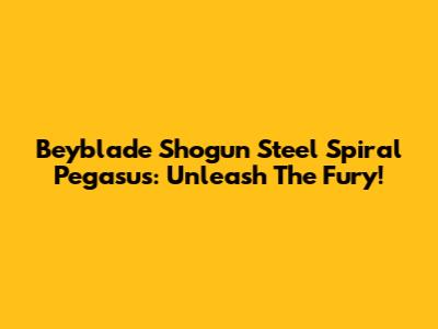Beyblade Shogun Steel Spiral Pegasus: Unleash The Fury!