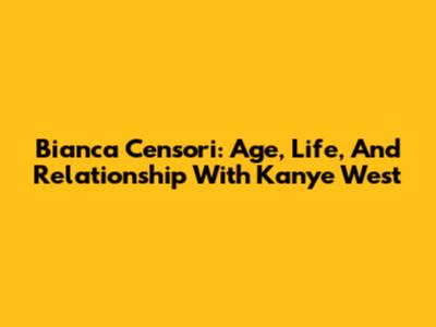 Bianca Censori: Age, Life, And Relationship With Kanye West