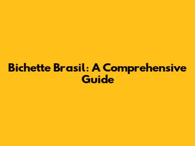 Bichette Brasil: A Comprehensive Guide