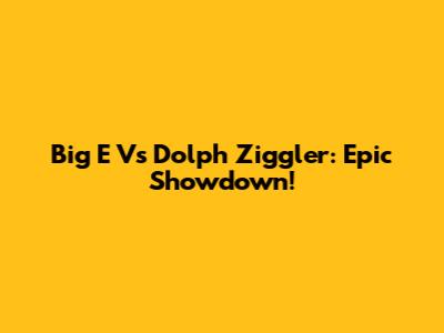 Big E Vs Dolph Ziggler: Epic Showdown!