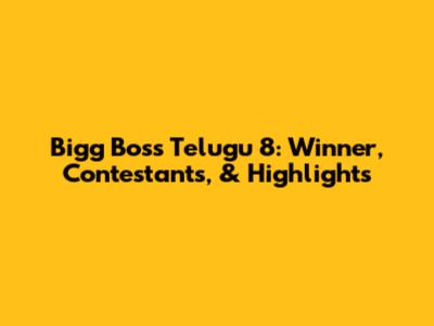 Bigg Boss Telugu 8: Winner, Contestants, & Highlights