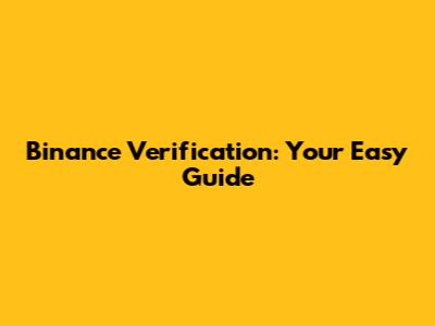 Binance Verification: Your Easy Guide