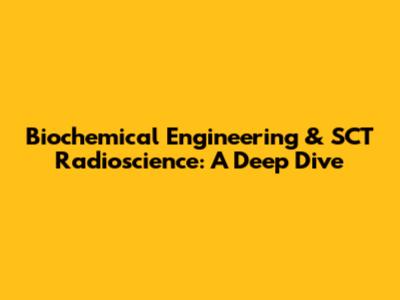Biochemical Engineering & SCT Radioscience: A Deep Dive