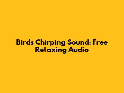 Birds Chirping Sound: Free Relaxing Audio