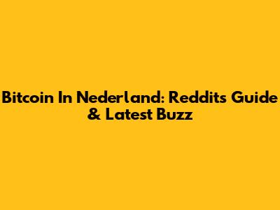 Bitcoin In Nederland: Reddit's Guide & Latest Buzz