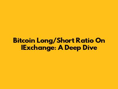 Bitcoin Long/Short Ratio On IExchange: A Deep Dive