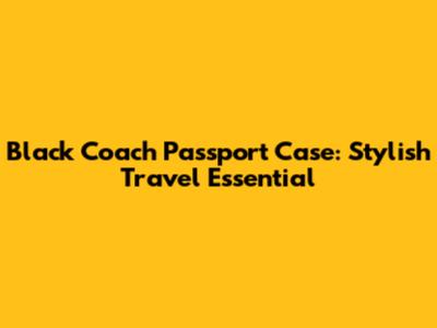 Black Coach Passport Case: Stylish Travel Essential