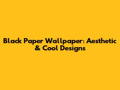 Black Paper Wallpaper: Aesthetic & Cool Designs