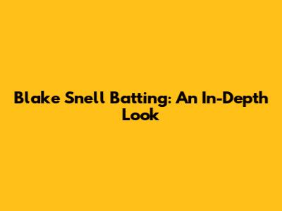 Blake Snell Batting: An In-Depth Look