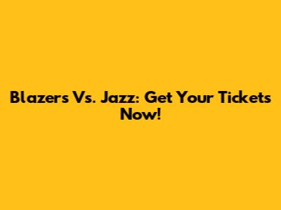 Blazers Vs. Jazz: Get Your Tickets Now!